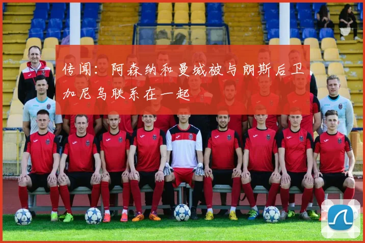 传闻：阿森纳和曼城被与朗斯后卫加尼乌联系在一起