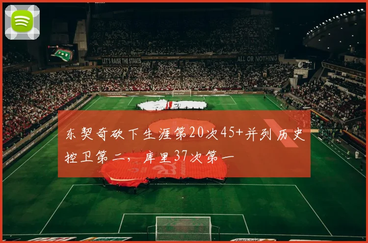 东契奇砍下生涯第20次45+并列历史控卫第二，库里37次第一