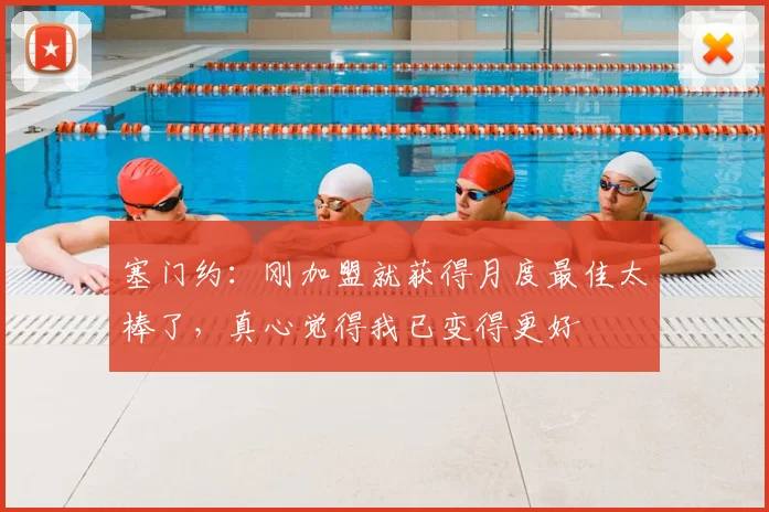 塞门约：刚加盟就获得月度最佳太棒了，真心觉得我已变得更好