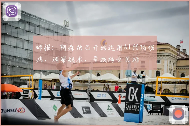 邮报：阿森纳已开始运用AI预防伤病、洞察战术、寻找转会目标