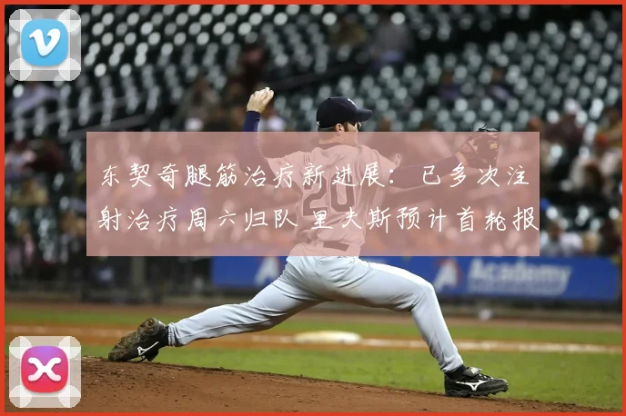 东契奇腿筋治疗新进展：已多次注射治疗周六归队 里夫斯预计首轮报销