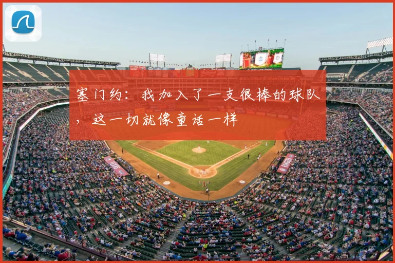 塞门约：我加入了一支很棒的球队，这一切就像童话一样